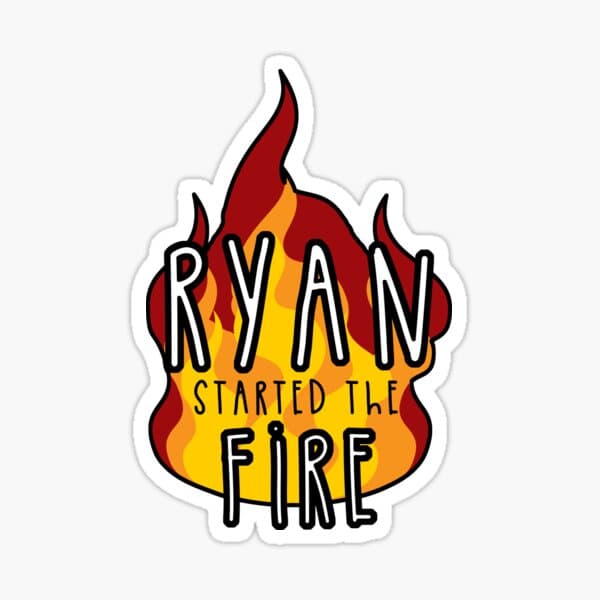 Ryan Started the Fire