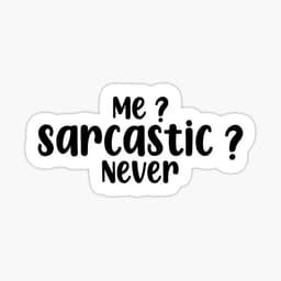 Me, Sarcastic, Never